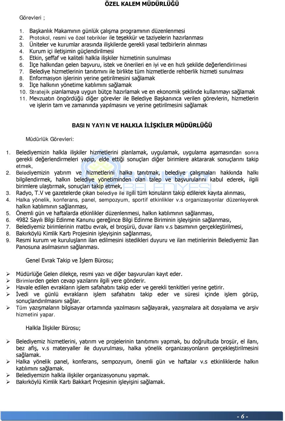 İlçe halkından gelen başvuru, istek ve önerileri en iyi ve en hızlı şekilde değerlendirilmesi 7. Belediye hizmetlerinin tanıtımını ile birlikte tüm hizmetlerde rehberlik hizmeti sunulması 8.