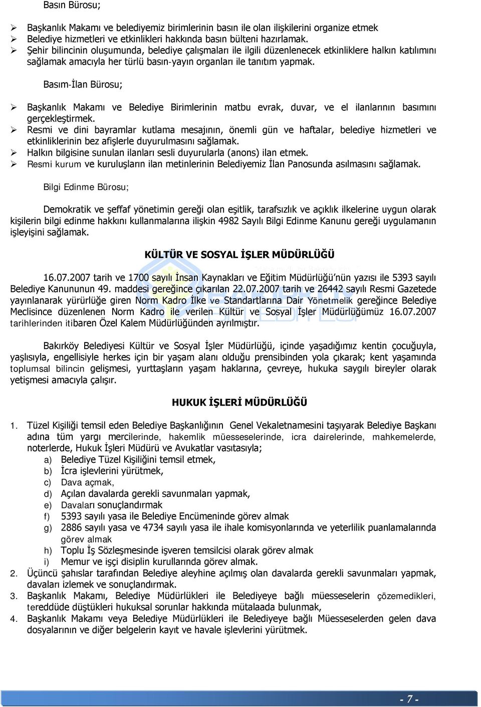 Basım-İlan Bürosu; Başkanlık Makamı ve Belediye Birimlerinin matbu evrak, duvar, ve el ilanlarının basımını gerçekleştirmek.