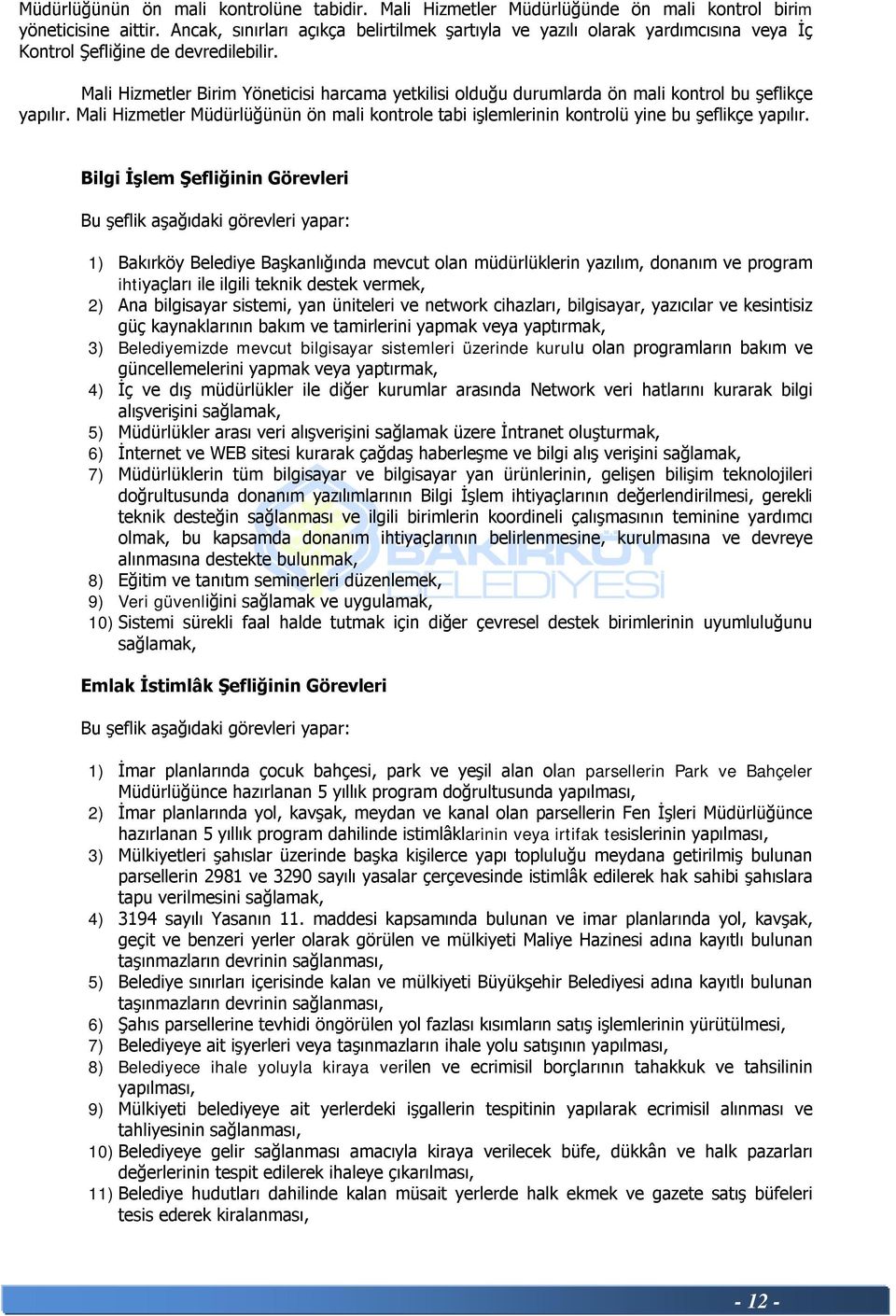 Mali Hizmetler Birim Yöneticisi harcama yetkilisi olduğu durumlarda ön mali kontrol bu şeflikçe yapılır.