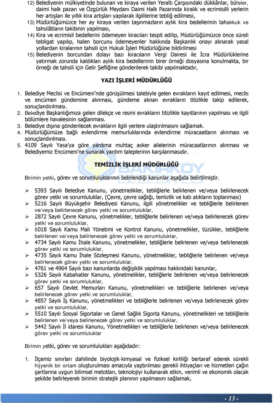 yapılması, 14) Kira ve ecrimisil bedellerini ödemeyen kiracıları tespit edilip, Müdürlüğümüzce önce süreli tebligat yapılıp, halen borcunu ödemeyenler hakkında Başkanlık onayı alınarak yasal