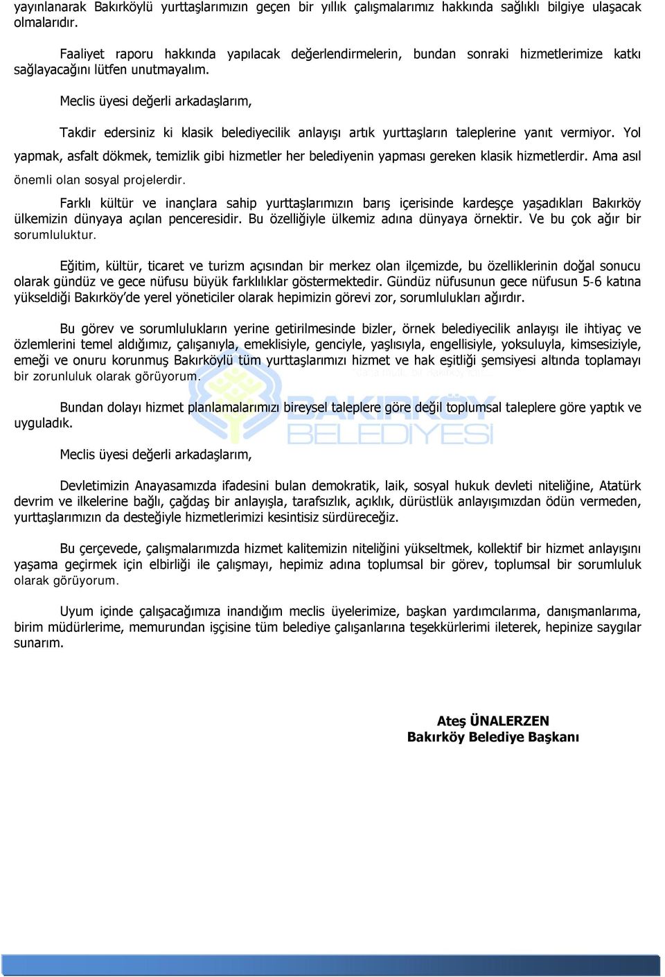 Meclis üyesi değerli arkadaşlarım, Takdir edersiniz ki klasik belediyecilik anlayışı artık yurttaşların taleplerine yanıt vermiyor.