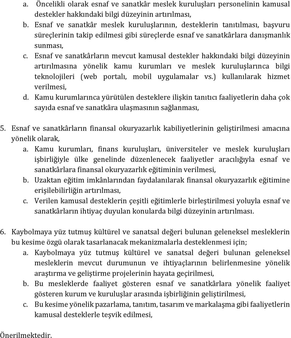 Esnaf ve sanatkârların mevcut kamusal destekler hakkındaki bilgi düzeyinin artırılmasına yönelik kamu kurumları ve meslek kuruluşlarınca bilgi teknolojileri (web portalı, mobil uygulamalar vs.