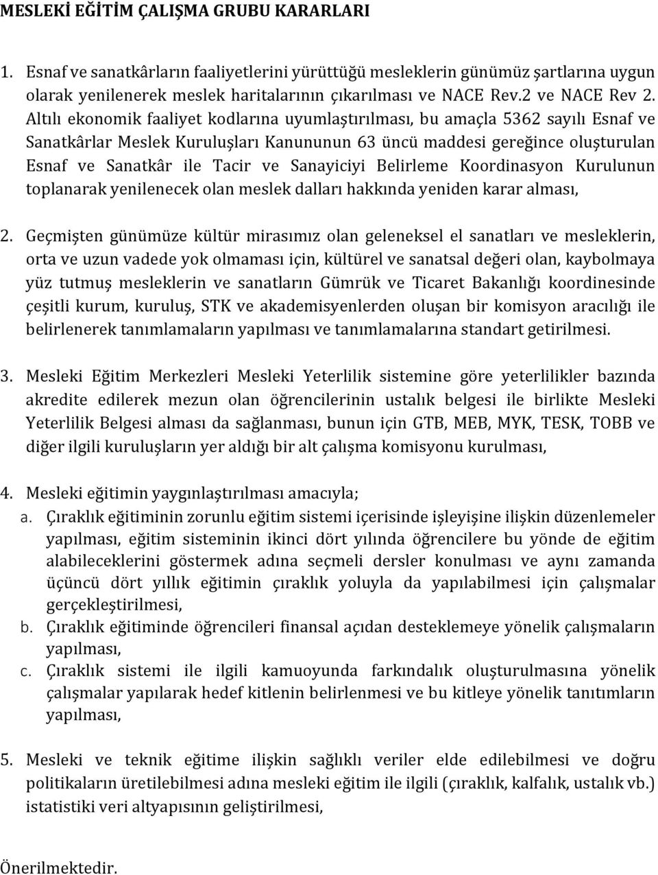 Altılı ekonomik faaliyet kodlarına uyumlaştırılması, bu amaçla 5362 sayılı Esnaf ve Sanatkârlar Meslek Kuruluşları Kanununun 63 üncü maddesi gereğince oluşturulan Esnaf ve Sanatkâr ile Tacir ve