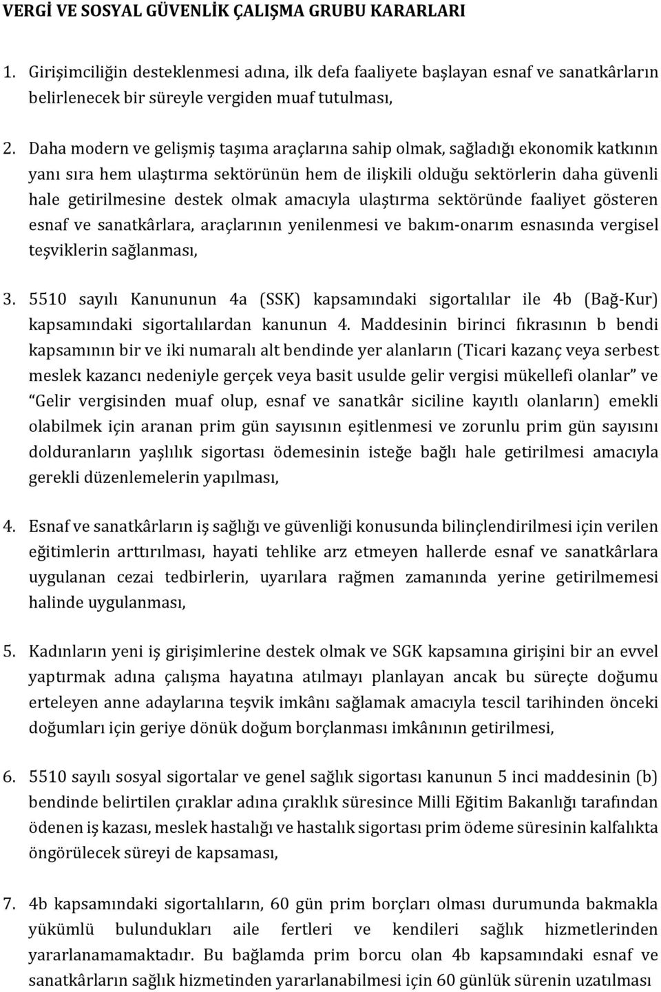 amacıyla ulaştırma sektöründe faaliyet gösteren esnaf ve sanatkârlara, araçlarının yenilenmesi ve bakım-onarım esnasında vergisel teşviklerin sağlanması, 3.