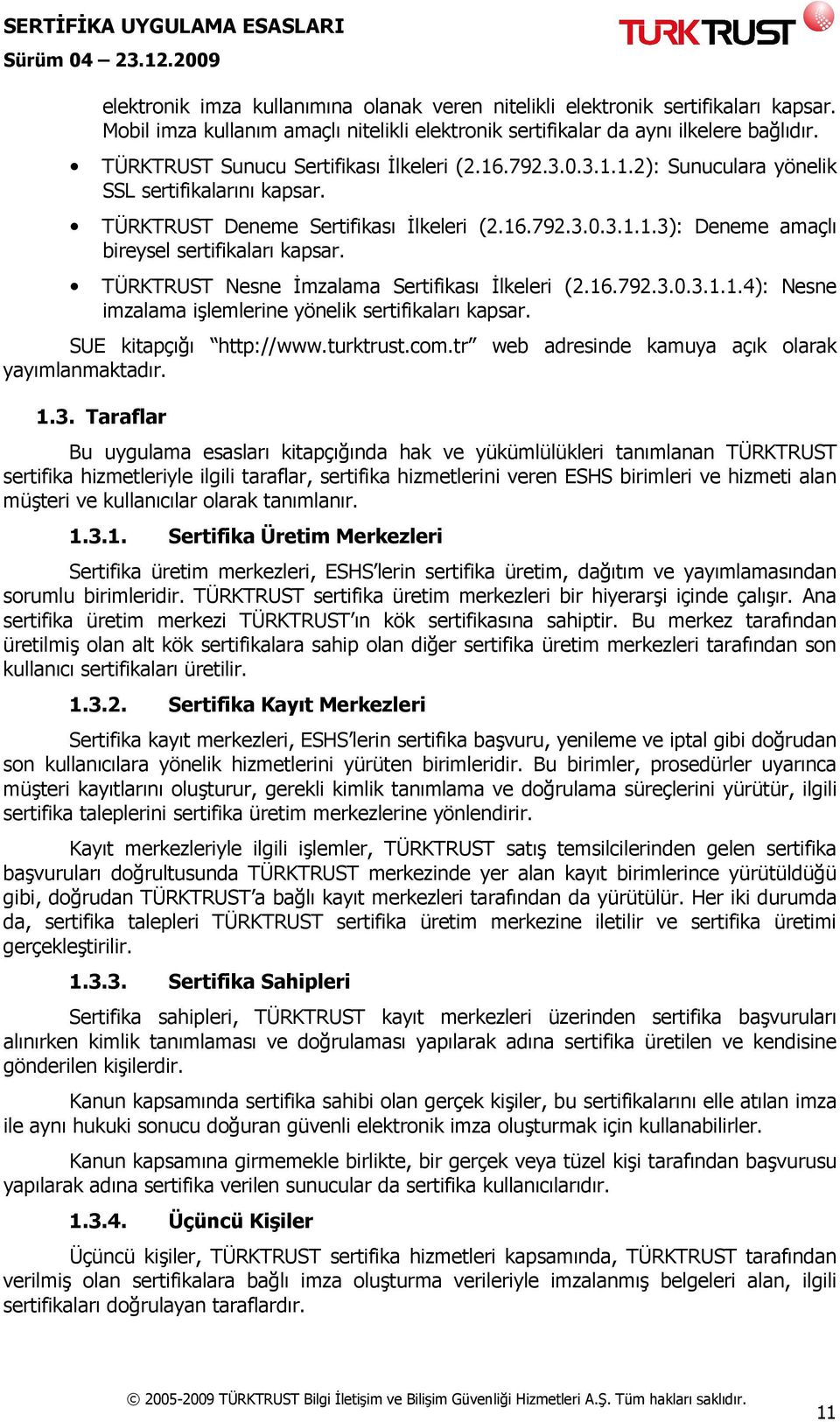 TÜRKTRUST Nesne Đmzalama Sertifikası Đlkeleri (2.16.792.3.0.3.1.1.4): Nesne imzalama işlemlerine yönelik sertifikaları kapsar. SUE kitapçığı http://www.turktrust.com.