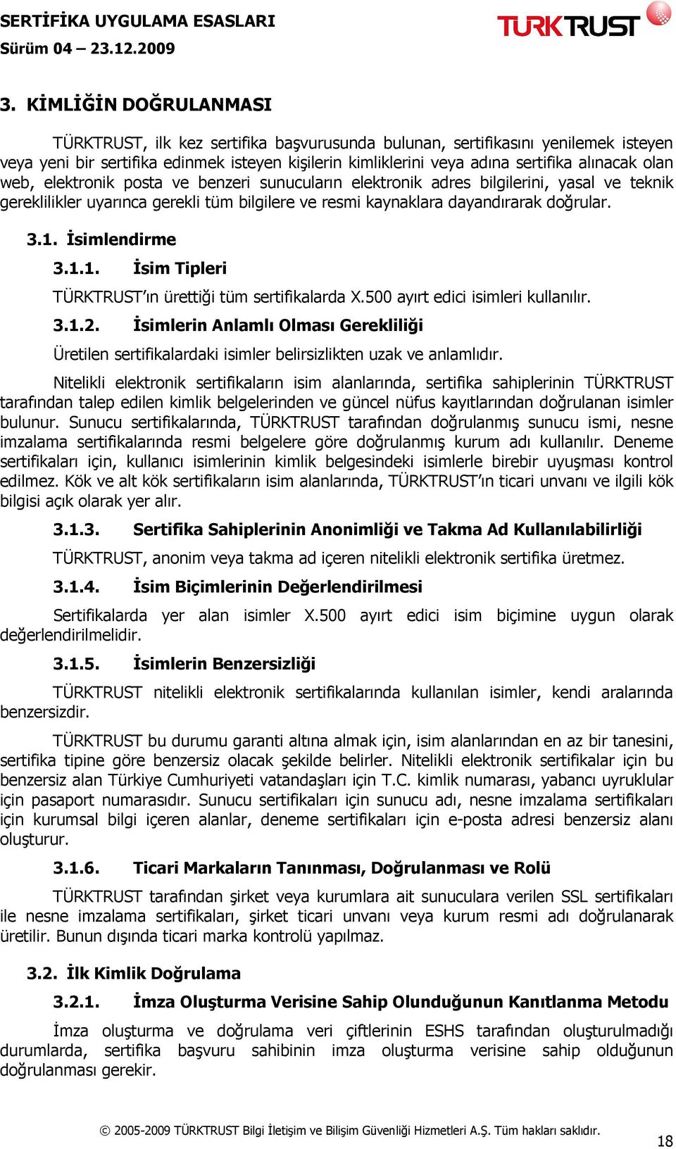 Đsimlendirme 3.1.1. Đsim Tipleri TÜRKTRUST ın ürettiği tüm sertifikalarda X.500 ayırt edici isimleri kullanılır. 3.1.2.