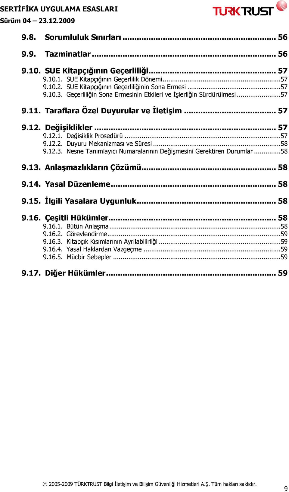 ..58 9.12.3. Nesne Tanımlayıcı Numaralarının Değişmesini Gerektiren Durumlar...58 9.13. Anlaşmazlıkların Çözümü... 58 9.14. Yasal Düzenleme... 58 9.15. Đlgili Yasalara Uygunluk... 58 9.16.