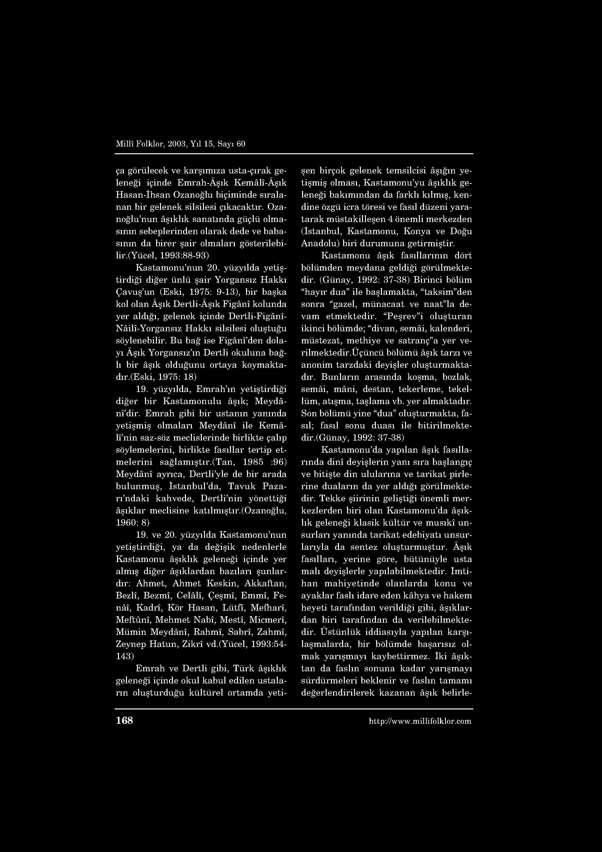 ça görülecek ve karşımıza usta-çırak geleneği içinde Emrah-Âşık Kemâlî-Âşık Hasan-îhsan Ozanoğlu biçiminde sıralanan bir gelenek silsilesi çıkacaktır.