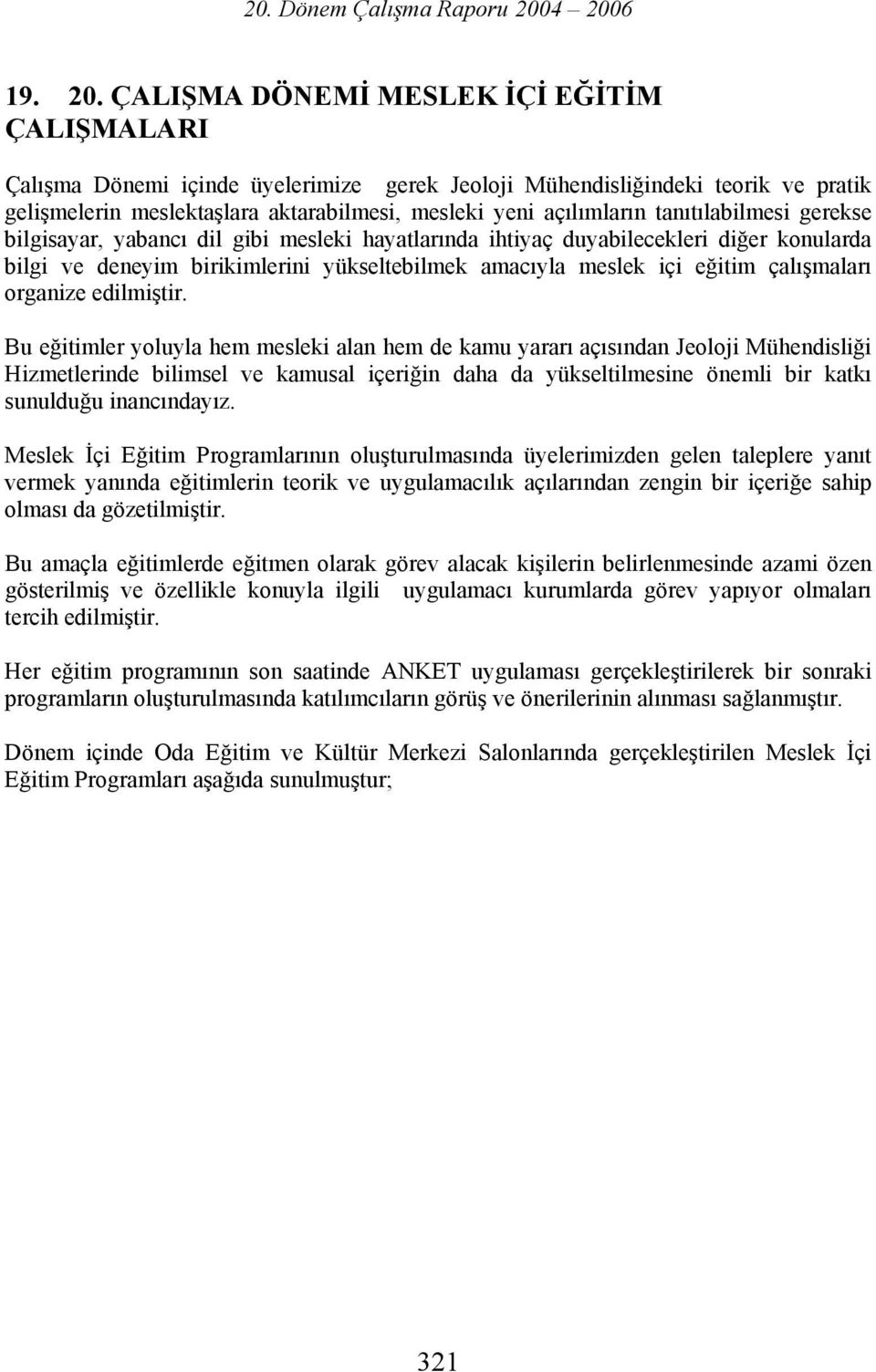 ÇALIŞMA DÖNEMİ MESLEK İÇİ EĞİTİM ÇALIŞMALARI Çalışma Dönemi içinde üyelerimize gerek Jeoloji Mühendisliğindeki teorik ve pratik gelişmelerin meslektaşlara aktarabilmesi, mesleki yeni açılımların