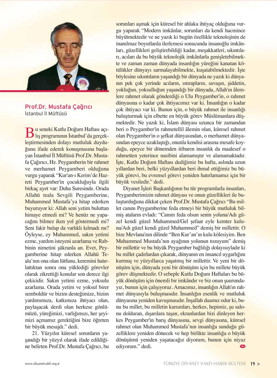 Mustafa Çağırıcı, Hz. Peygamberin bir rahmet ve merhamet Peygamberi olduğuna vurgu yaparak Kur'an-ı Kerim de Hazreti Peygamber'in çocukluğuyla ilgili birkaç ayet var: Duha Suresinde.