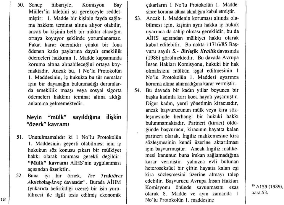 Fakat karar önemlidir çünkü bir fona ödenen katkı paylar ına dayal ı emeklilik ödemeleri hakkımn 1. Madde kapsamında koruma alt ına al ınabileceğini ortaya koymaktad ır.