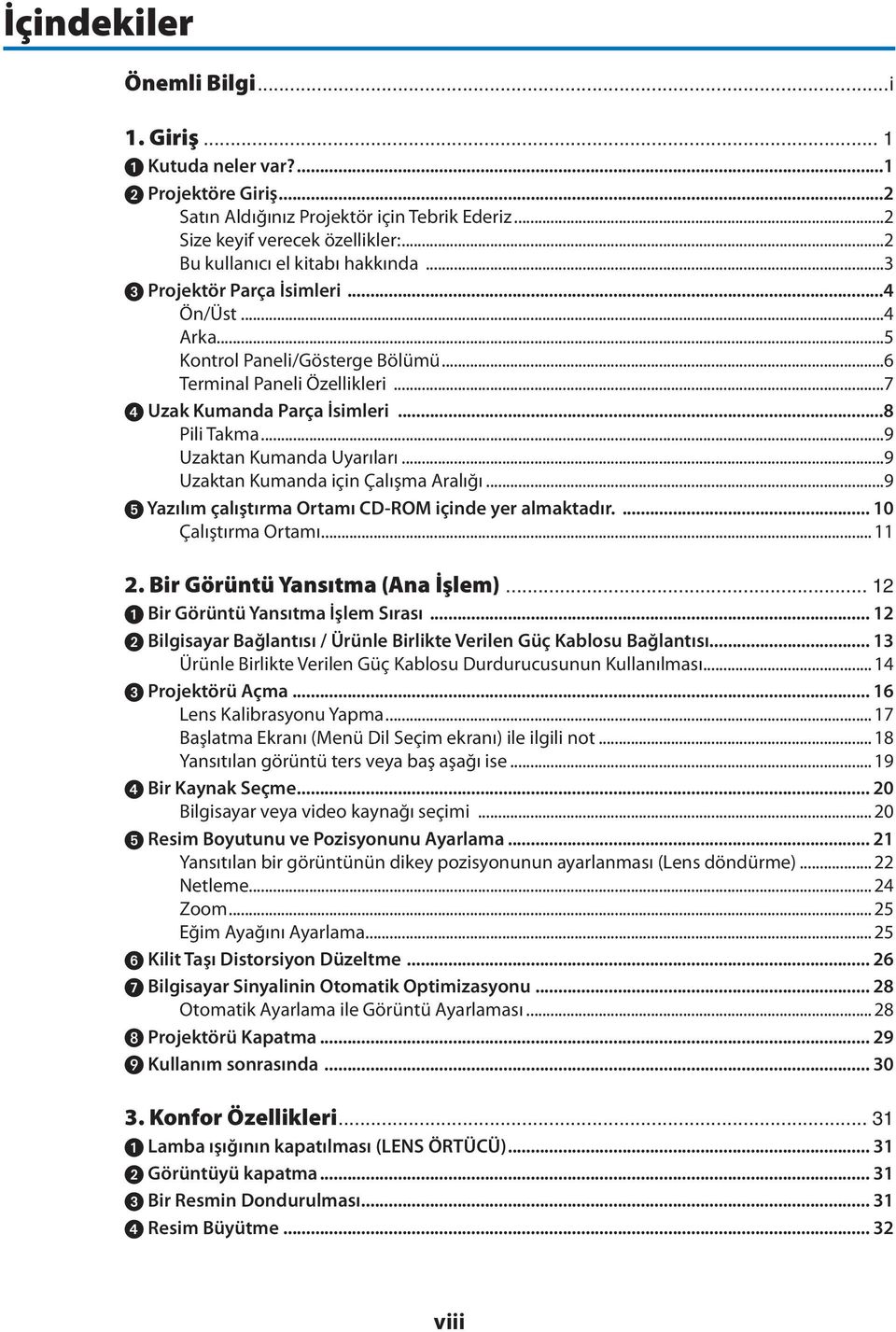 ..9 Uzaktan Kumanda Uyarıları...9 Uzaktan Kumanda için Çalışma Aralığı...9 Yazılım çalıştırma Ortamı CD-ROM içinde yer almaktadır.... 10 Çalıştırma Ortamı...11 2. Bir Görüntü Yansıtma (Ana İşlem).