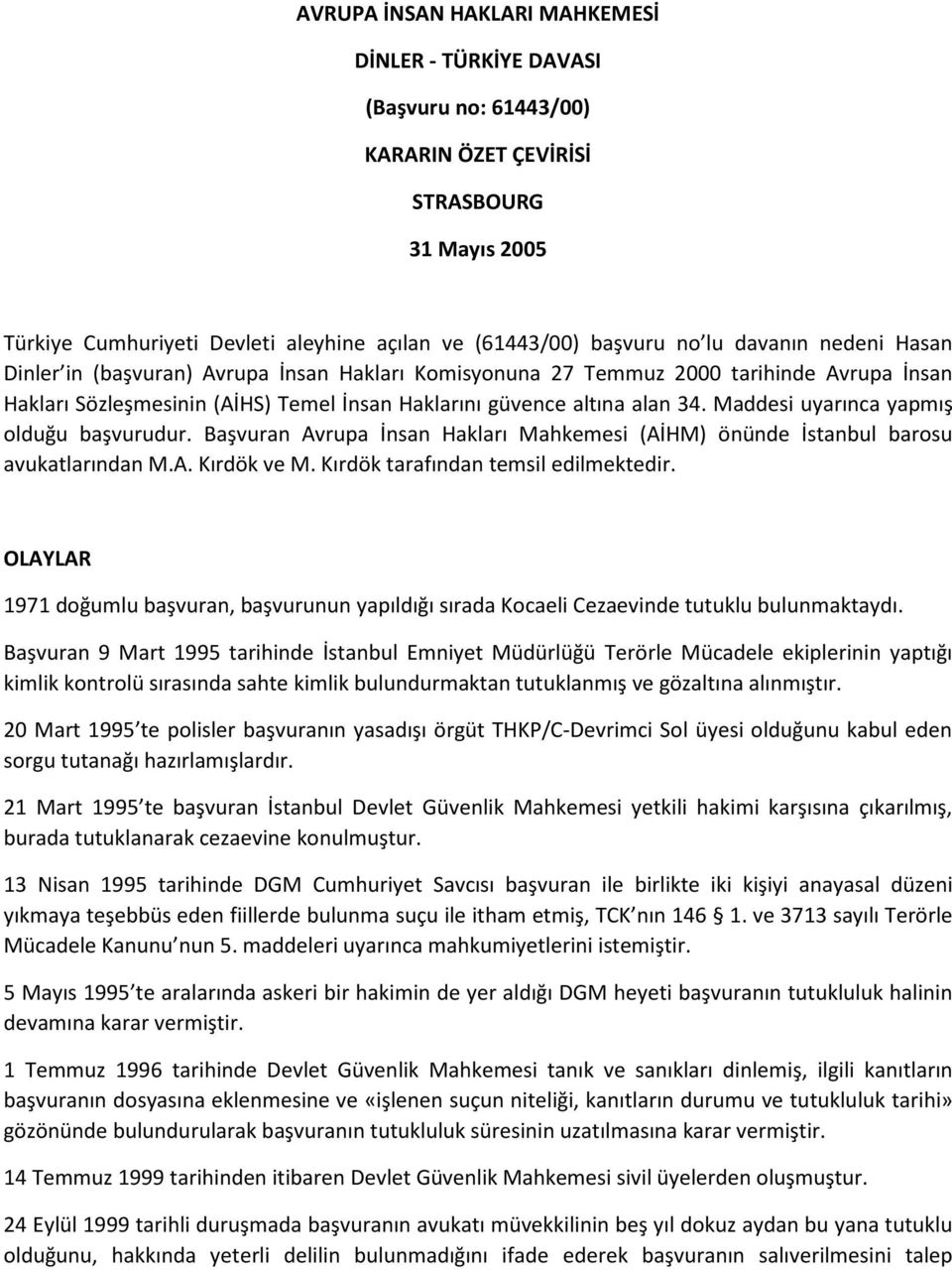 Maddesi uyarınca yapmış olduğu başvurudur. Başvuran Avrupa İnsan Hakları Mahkemesi (AİHM) önünde İstanbul barosu avukatlarından M.A. Kırdök ve M. Kırdök tarafından temsil edilmektedir.