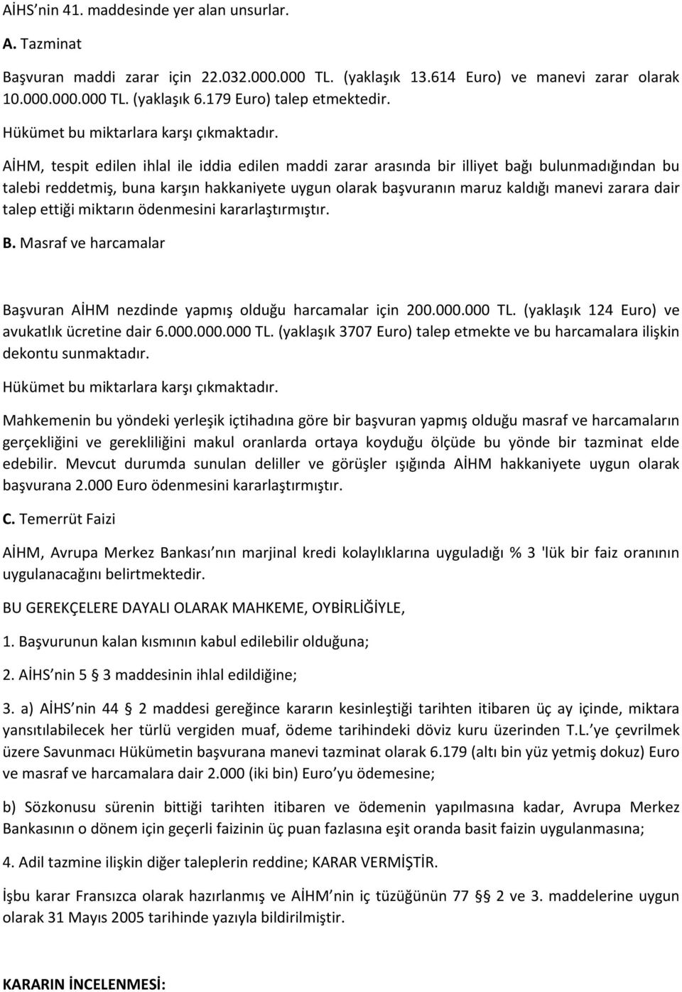 AİHM, tespit edilen ihlal ile iddia edilen maddi zarar arasında bir illiyet bağı bulunmadığından bu talebi reddetmiş, buna karşın hakkaniyete uygun olarak başvuranın maruz kaldığı manevi zarara dair