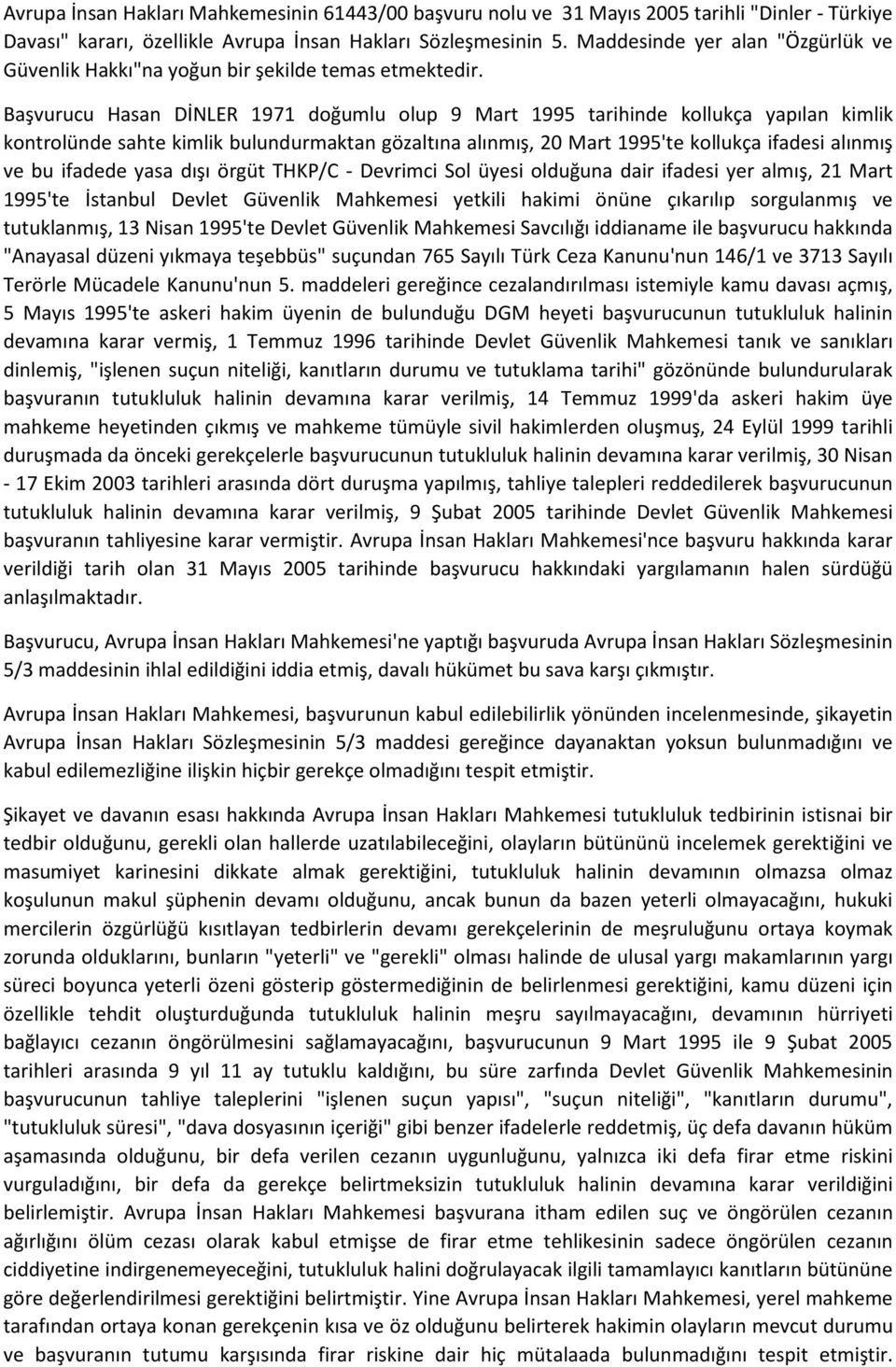 Başvurucu Hasan DİNLER 1971 doğumlu olup 9 Mart 1995 tarihinde kollukça yapılan kimlik kontrolünde sahte kimlik bulundurmaktan gözaltına alınmış, 20 Mart 1995'te kollukça ifadesi alınmış ve bu