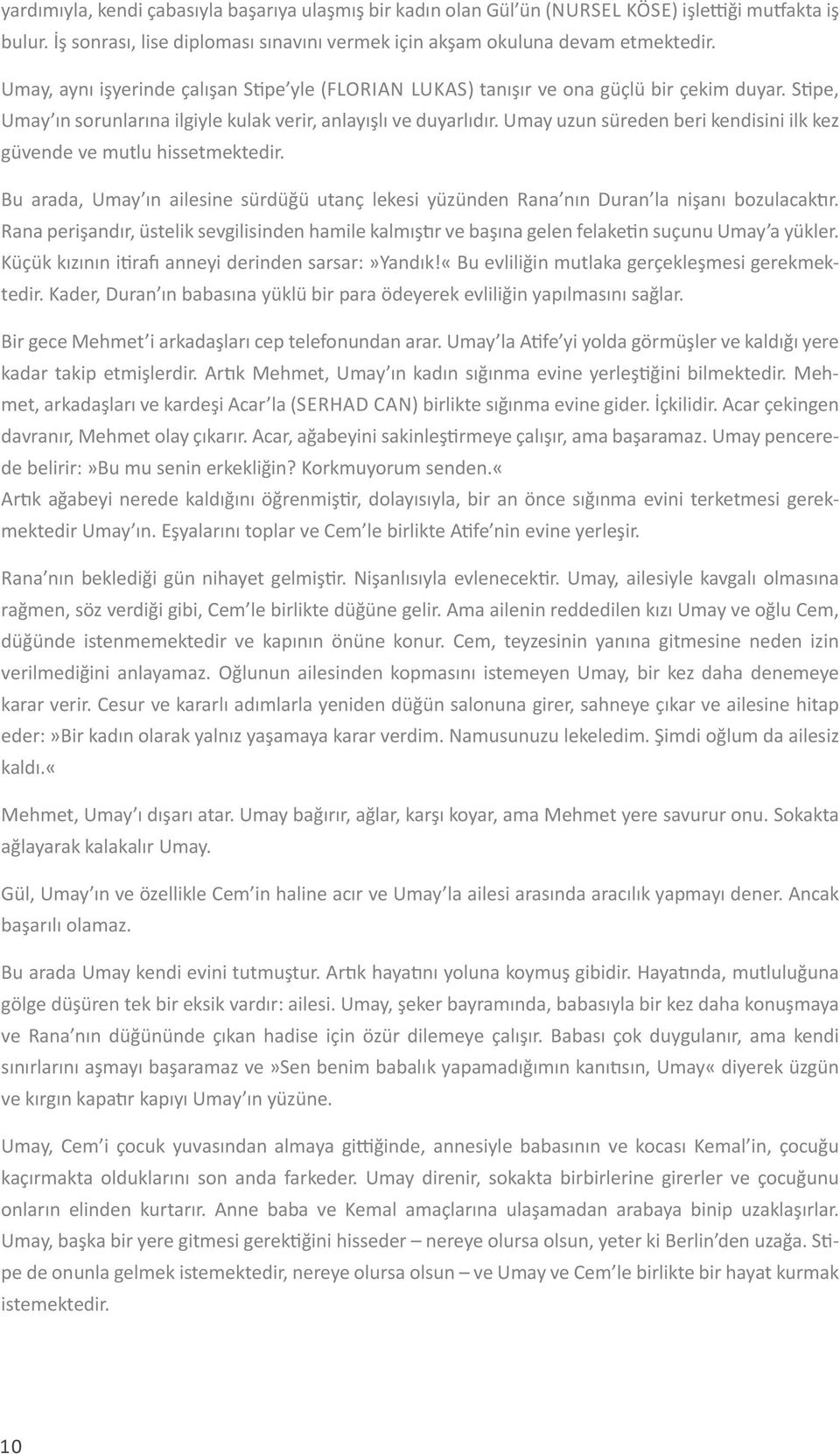 Umay uzun süreden beri kendisini ilk kez güvende ve mutlu hissetmektedir. Bu arada, Umay ın ailesine sürdüğü utanç lekesi yüzünden Rana nın Duran la nişanı bozulacaktır.