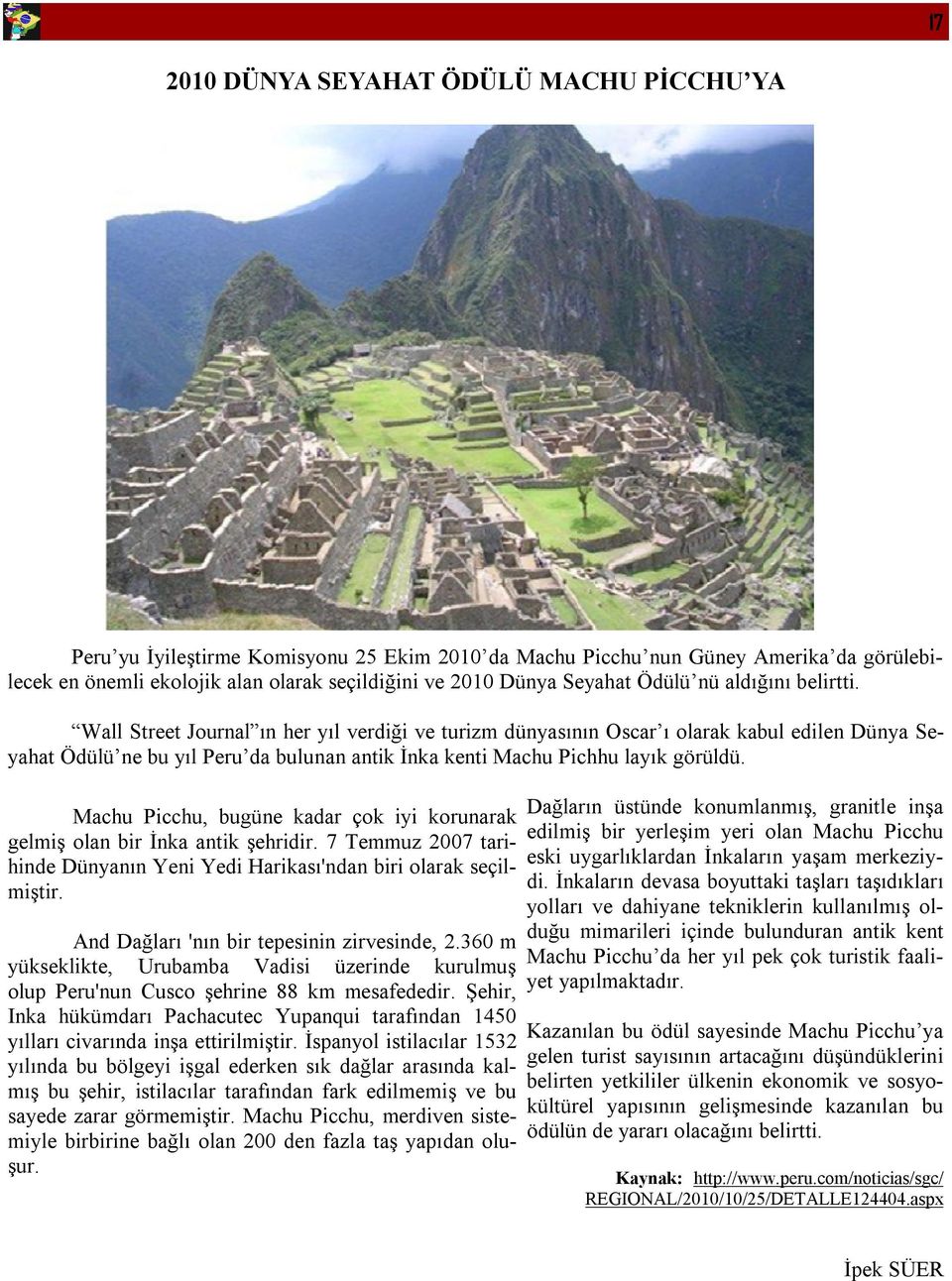Wall Street Journal ın her yıl verdiği ve turizm dünyasının Oscar ı olarak kabul edilen Dünya Seyahat Ödülü ne bu yıl Peru da bulunan antik İnka kenti Machu Pichhu layık görüldü.