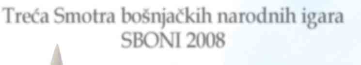 DAN ZASTAVE Treća Smotra bošnjačkih narodnih igara SBONI 2008 Ovogodišnja, treća po redu, Smotra bočnjačkih narodnih igara, kojima se obilježava 11.