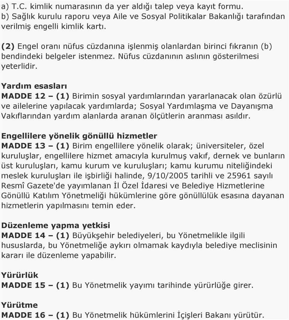 Yardım esasları MADDE 12 (1) Birimin sosyal yardımlarından yararlanacak olan özürlü ve ailelerine yapılacak yardımlarda; Sosyal Yardımlaşma ve Dayanışma Vakıflarından yardım alanlarda aranan