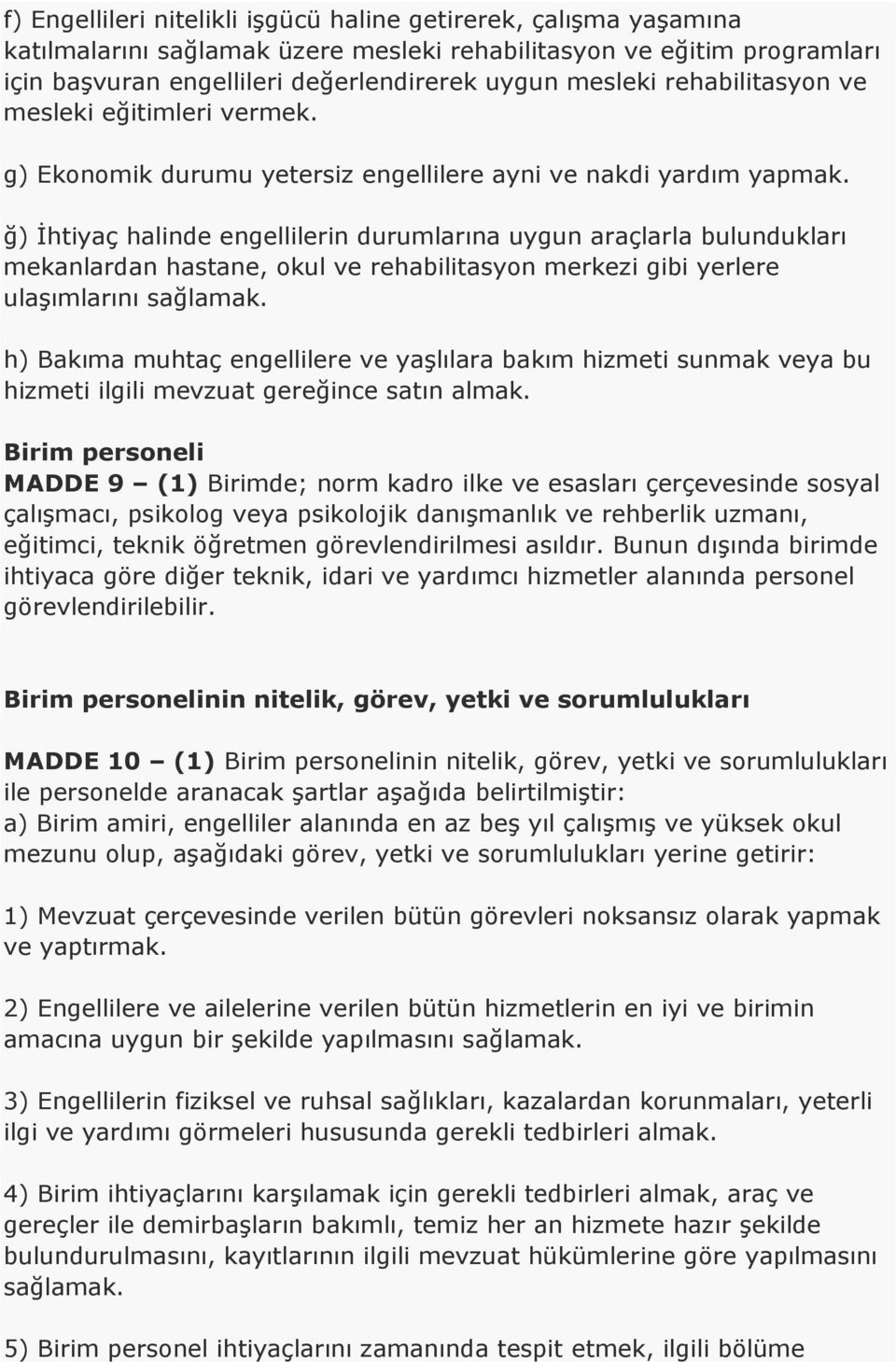 ğ) İhtiyaç halinde engellilerin durumlarına uygun araçlarla bulundukları mekanlardan hastane, okul ve rehabilitasyon merkezi gibi yerlere ulaşımlarını sağlamak.