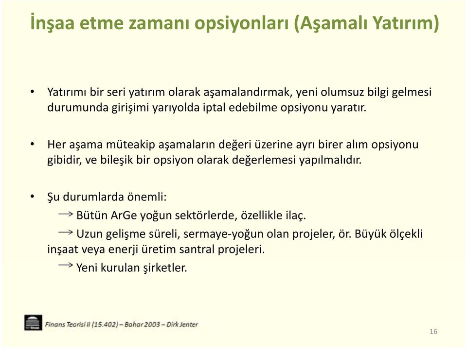 Her aşama müteakip aşamaların değeri üzerine ayrı birer alım opsiyonu gibidir, ve bileşik bir opsiyon olarak değerlemesi