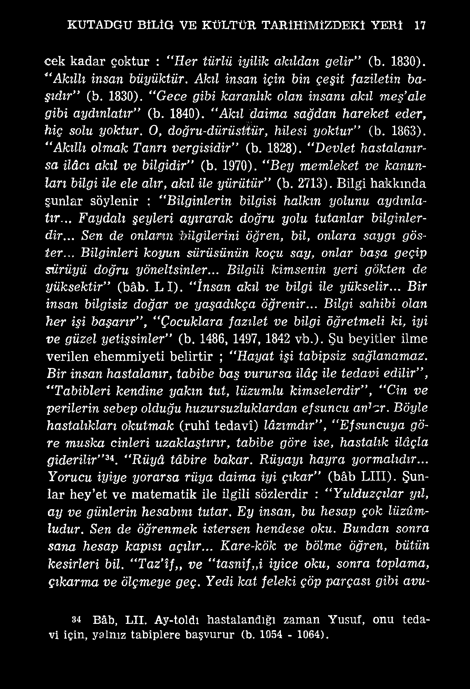 KUTADGU B1LİG VE KÜLTÜR TARİHİMİZDEKİ YERİ 17 cek kadar çoktur : Her türlü iyilik akıldan gelir (b. 1830). Akıllı insan büyüktür. Akıl insan için bin çeşit faziletin başıdır (b. 1830). G ece gibi karanlık olan insanı akıl m eş ale gibi aydınlatır (b.