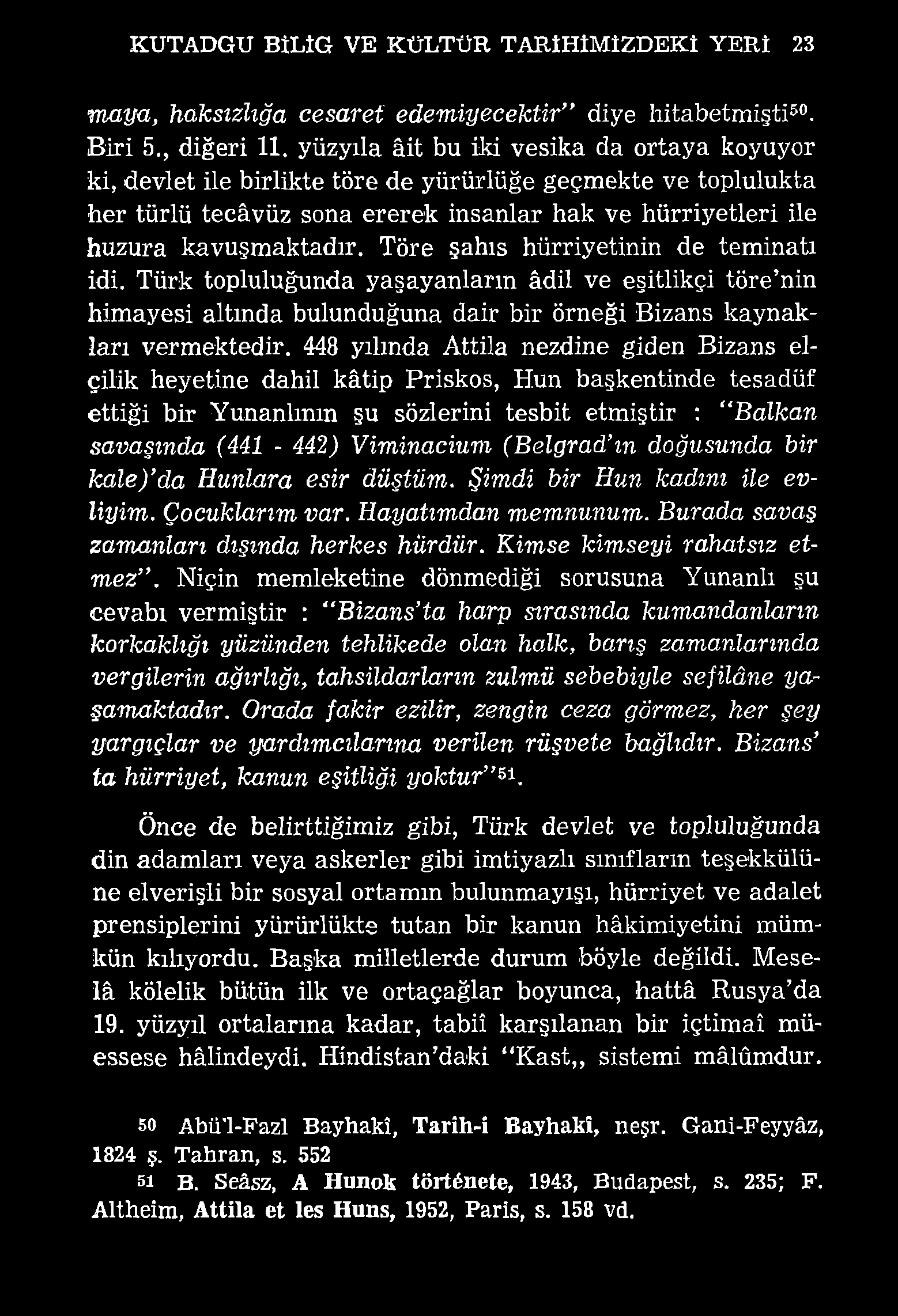 KUTADGU BİLİG VE KÜLTÜR TARİHİMİZDEKİ YERİ 23 maya, haksızlığa cesaret edem iyecektir diye hitabetmişti50. Biri 5., diğeri 11.