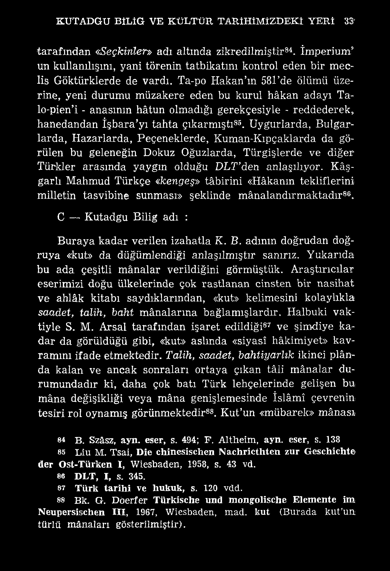 KUTADGU BİLİG VE KÜLTÜR TARİHİMİZDEKİ YERİ 33 tarafından «Seçkinler» adı altında zikredilmiştir84. împerium un kullanılışını, yani törenin tatbikatını kontrol eden bir m eclis Göktürklerde de vardı.