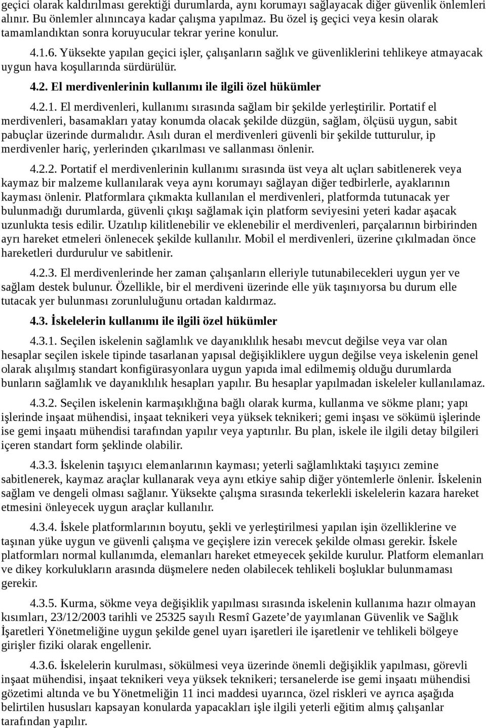 Yüksekte yapılan geçici işler, çalışanların sağlık ve güvenliklerini tehlikeye atmayacak uygun hava koşullarında sürdürülür. 4.2. El merdivenlerinin kullanımı ile ilgili özel hükümler 4.2.1.