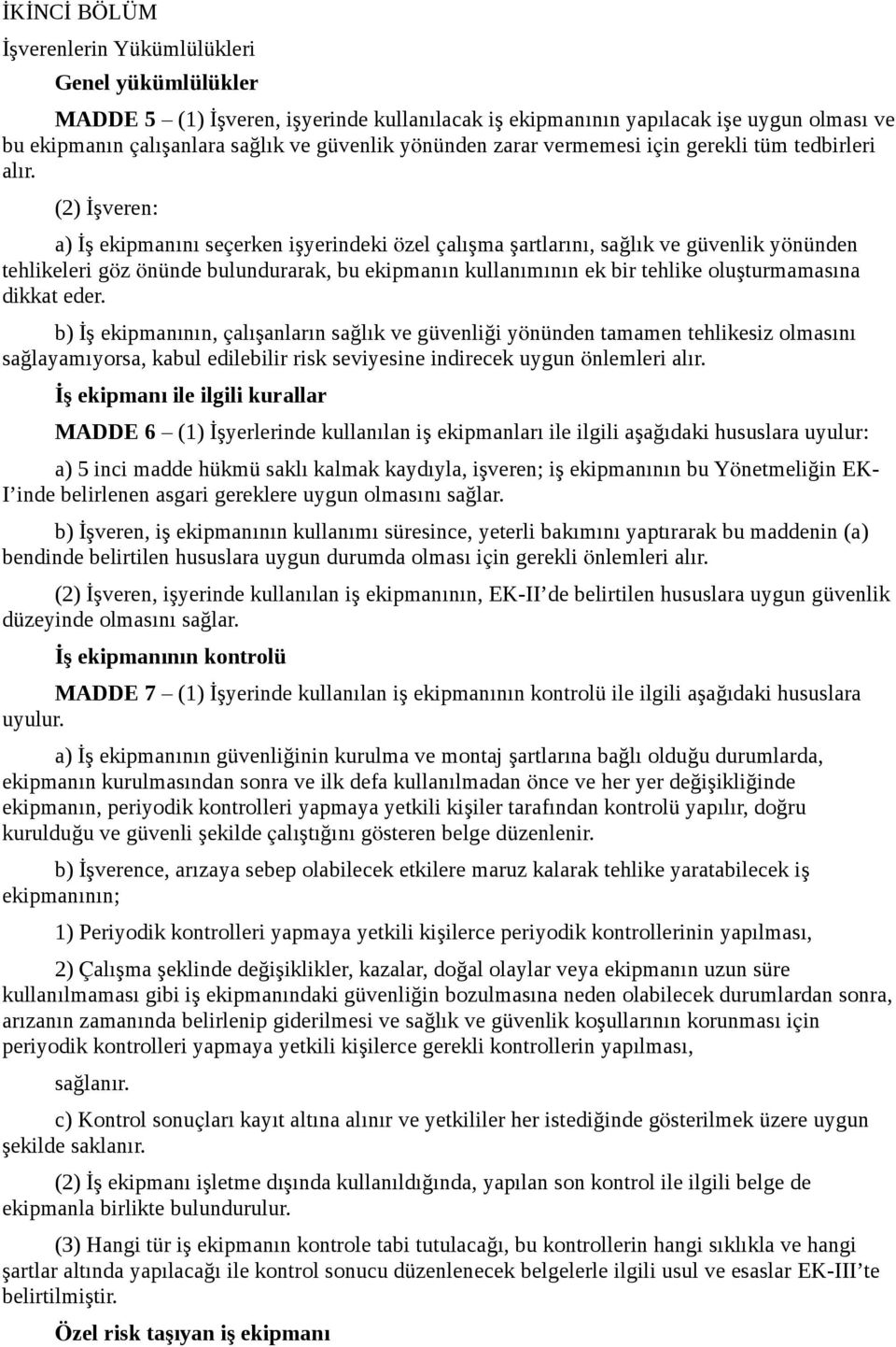 (2) İşveren: a) İş ekipmanını seçerken işyerindeki özel çalışma şartlarını, sağlık ve güvenlik yönünden tehlikeleri göz önünde bulundurarak, bu ekipmanın kullanımının ek bir tehlike oluşturmamasına