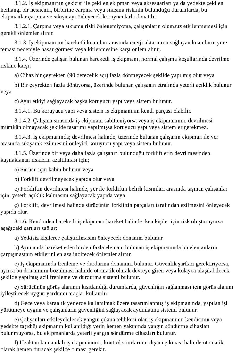 sıkışmayı önleyecek koruyucularla donatılır. 1. Çarpma veya sıkışma riski önlenemiyorsa, çalışanların olumsuz etkilenmemesi için gerekli önlemler alınır. 3.