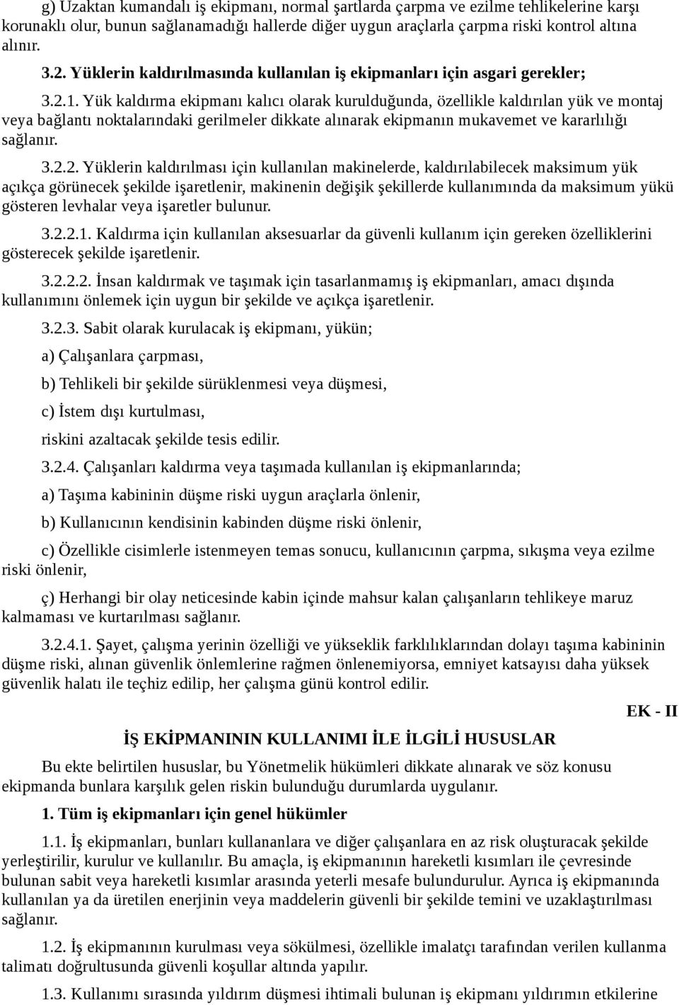 Yük kaldırma ekipmanı kalıcı olarak kurulduğunda, özellikle kaldırılan yük ve montaj veya bağlantı noktalarındaki gerilmeler dikkate alınarak ekipmanın mukavemet ve kararlılığı sağlanır. 3.2.