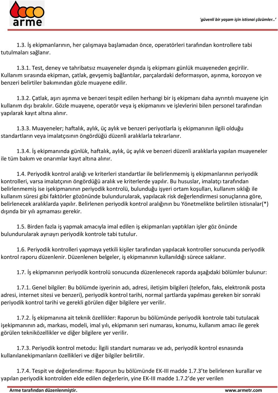 Çatlak, aşırı aşınma ve benzeri tespit edilen herhangi bir iş ekipmanı daha ayrıntılı muayene için kullanım dışı bırakılır.