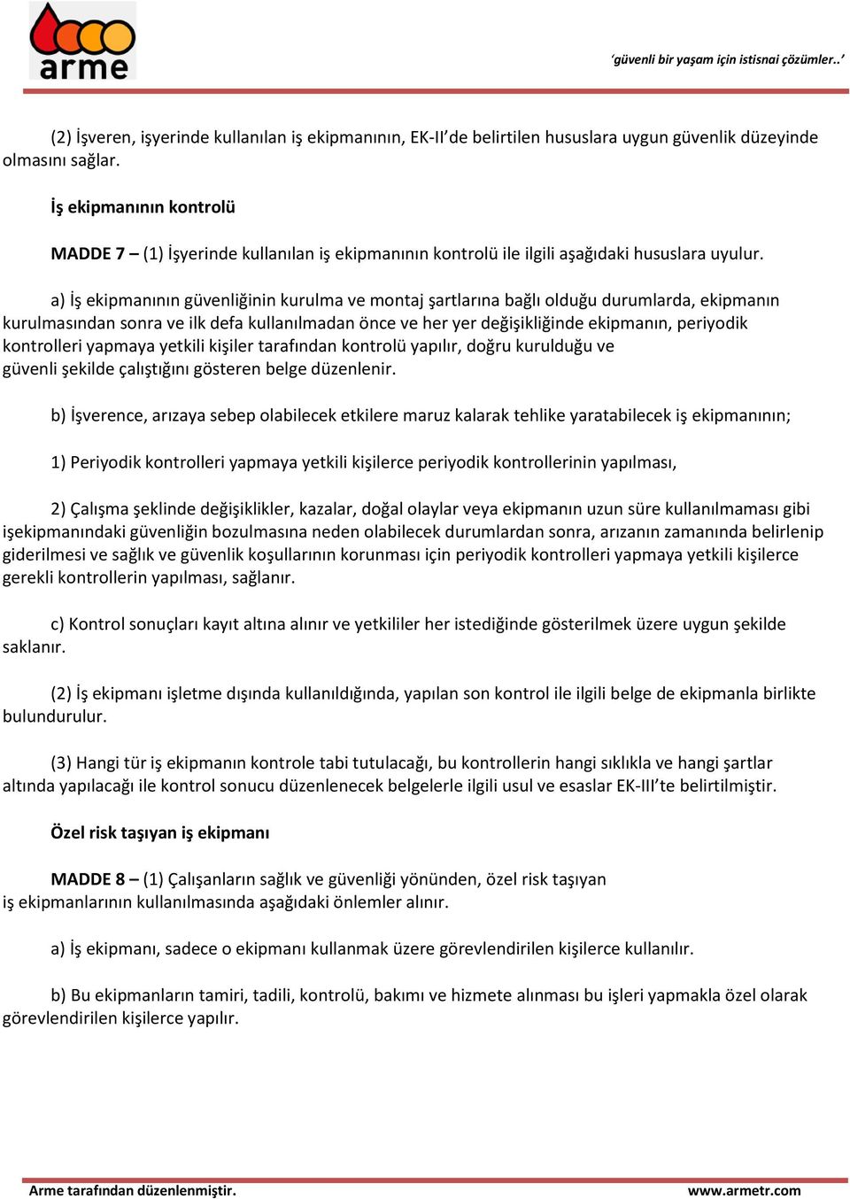 a) İş ekipmanının güvenliğinin kurulma ve montaj şartlarına bağlı olduğu durumlarda, ekipmanın kurulmasından sonra ve ilk defa kullanılmadan önce ve her yer değişikliğinde ekipmanın, periyodik