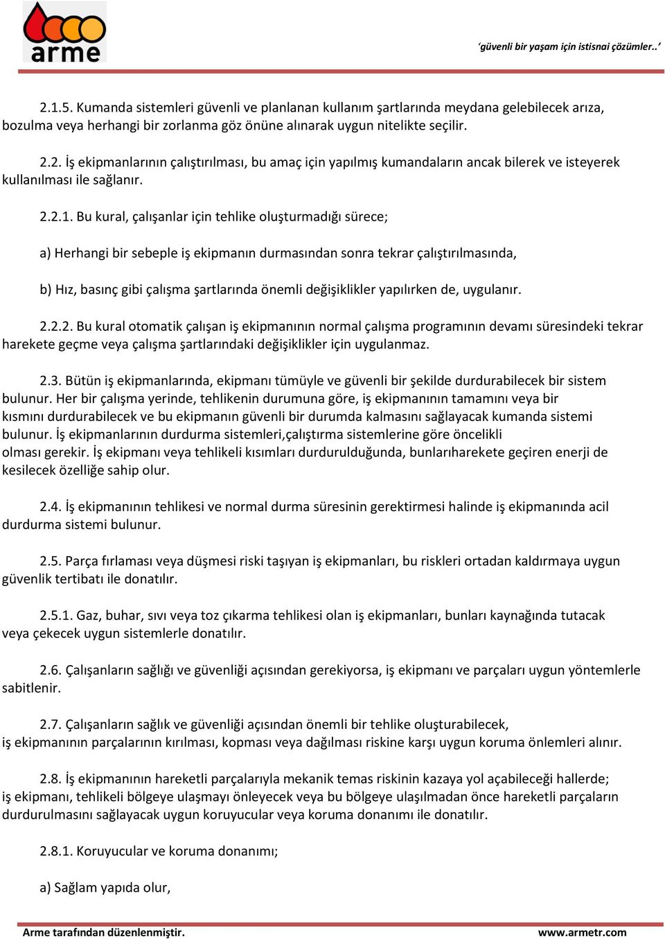 Bu kural, çalışanlar için tehlike oluşturmadığı sürece; a) Herhangi bir sebeple iş ekipmanın durmasından sonra tekrar çalıştırılmasında, b) Hız, basınç gibi çalışma şartlarında önemli değişiklikler