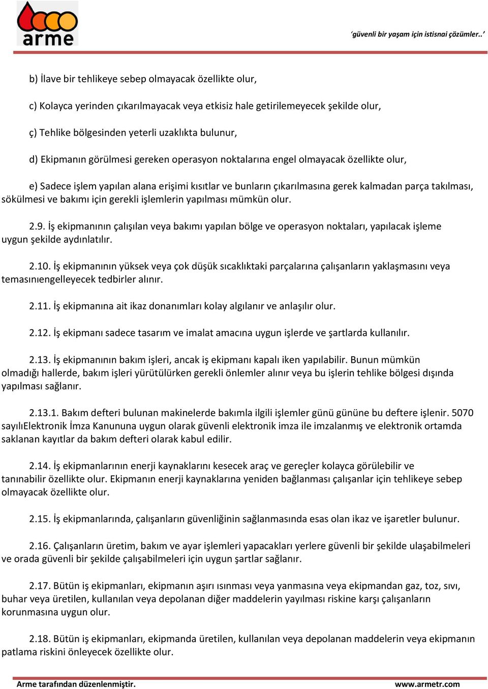 bakımı için gerekli işlemlerin yapılması mümkün olur. 2.9. İş ekipmanının çalışılan veya bakımı yapılan bölge ve operasyon noktaları, yapılacak işleme uygun şekilde aydınlatılır. 2.10.