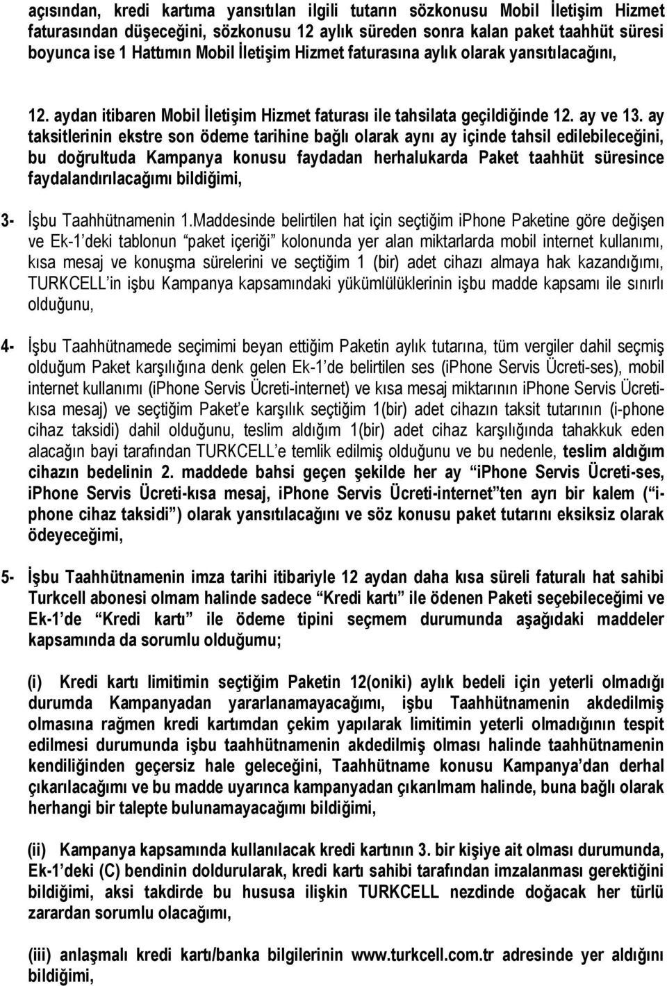 ay taksitlerinin ekstre son ödeme tarihine bağlı olarak aynı ay içinde tahsil edilebileceğini, bu doğrultuda Kampanya konusu faydadan herhalukarda Paket taahhüt süresince faydalandırılacağımı