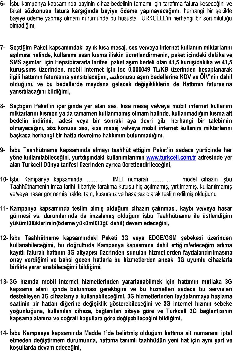 aşan kısma ilişkin ücretlendirmenin, paket içindeki dakika ve SMS aşımları için Hepsibirarada tarifesi paket aşım bedeli olan 41,5 kuruş/dakika ve 41,5 kuruş/sms üzerinden, mobil internet için ise