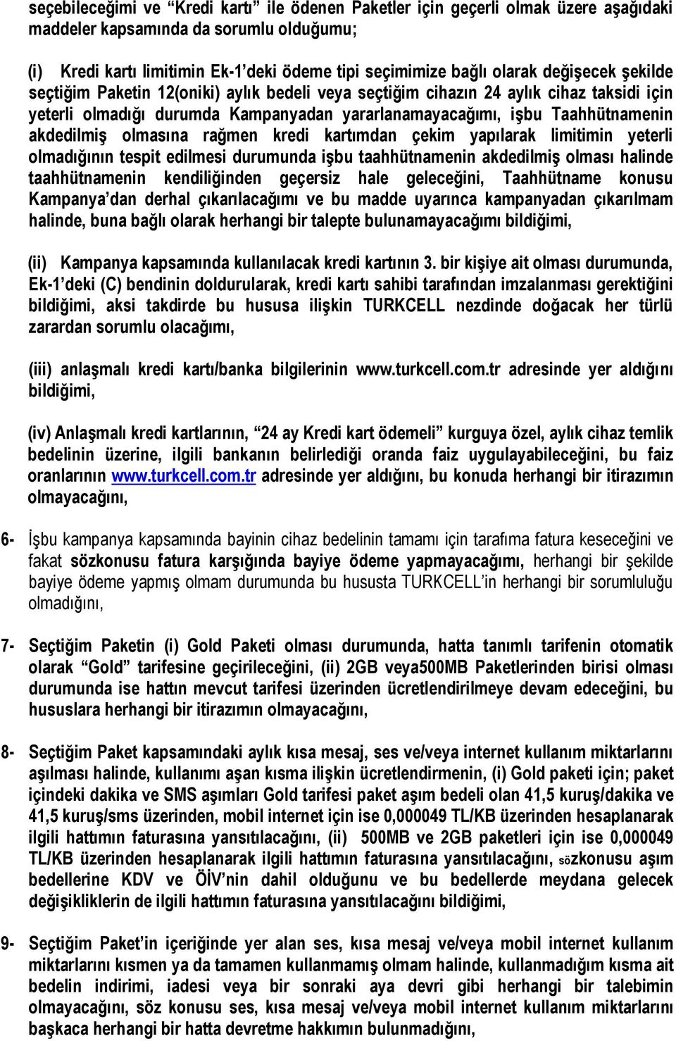 olmasına rağmen kredi kartımdan çekim yapılarak limitimin yeterli olmadığının tespit edilmesi durumunda işbu taahhütnamenin akdedilmiş olması halinde taahhütnamenin kendiliğinden geçersiz hale