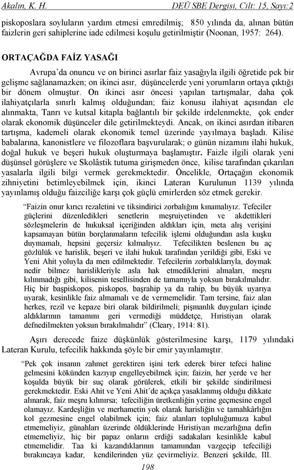 ORTAÇAĞDA FAİZ YASAĞI Avrupa da onuncu ve on birinci asırlar faiz yasağıyla ilgili öğretide pek bir gelişme sağlanamazken; on ikinci asır, düşüncelerde yeni yorumların ortaya çıktığı bir dönem