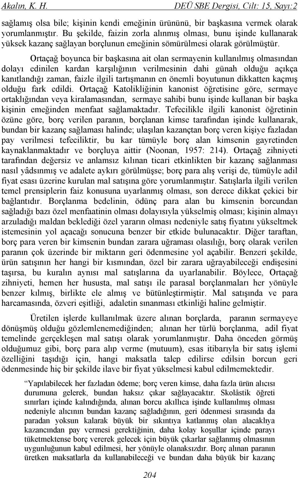 Ortaçağ boyunca bir başkasına ait olan sermayenin kullanılmış olmasından dolayı edinilen kardan karşılığının verilmesinin dahi günah olduğu açıkça kanıtlandığı zaman, faizle ilgili tartışmanın en