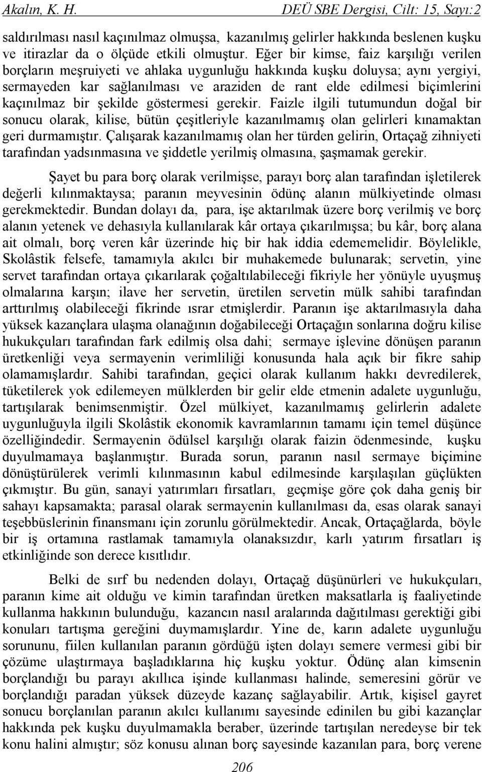 kaçınılmaz bir şekilde göstermesi gerekir. Faizle ilgili tutumundun doğal bir sonucu olarak, kilise, bütün çeşitleriyle kazanılmamış olan gelirleri kınamaktan geri durmamıştır.