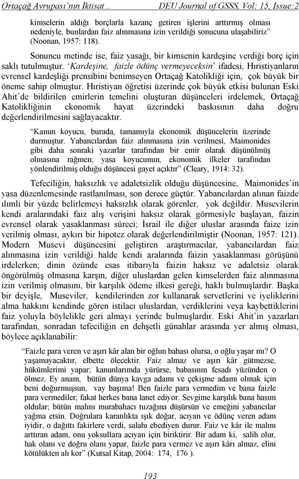 Kardeşine, faizle ödünç vermeyeceksin ifadesi, Hıristiyanların evrensel kardeşliği prensibini benimseyen Ortaçağ Katolikliği için, çok büyük bir öneme sahip olmuştur.