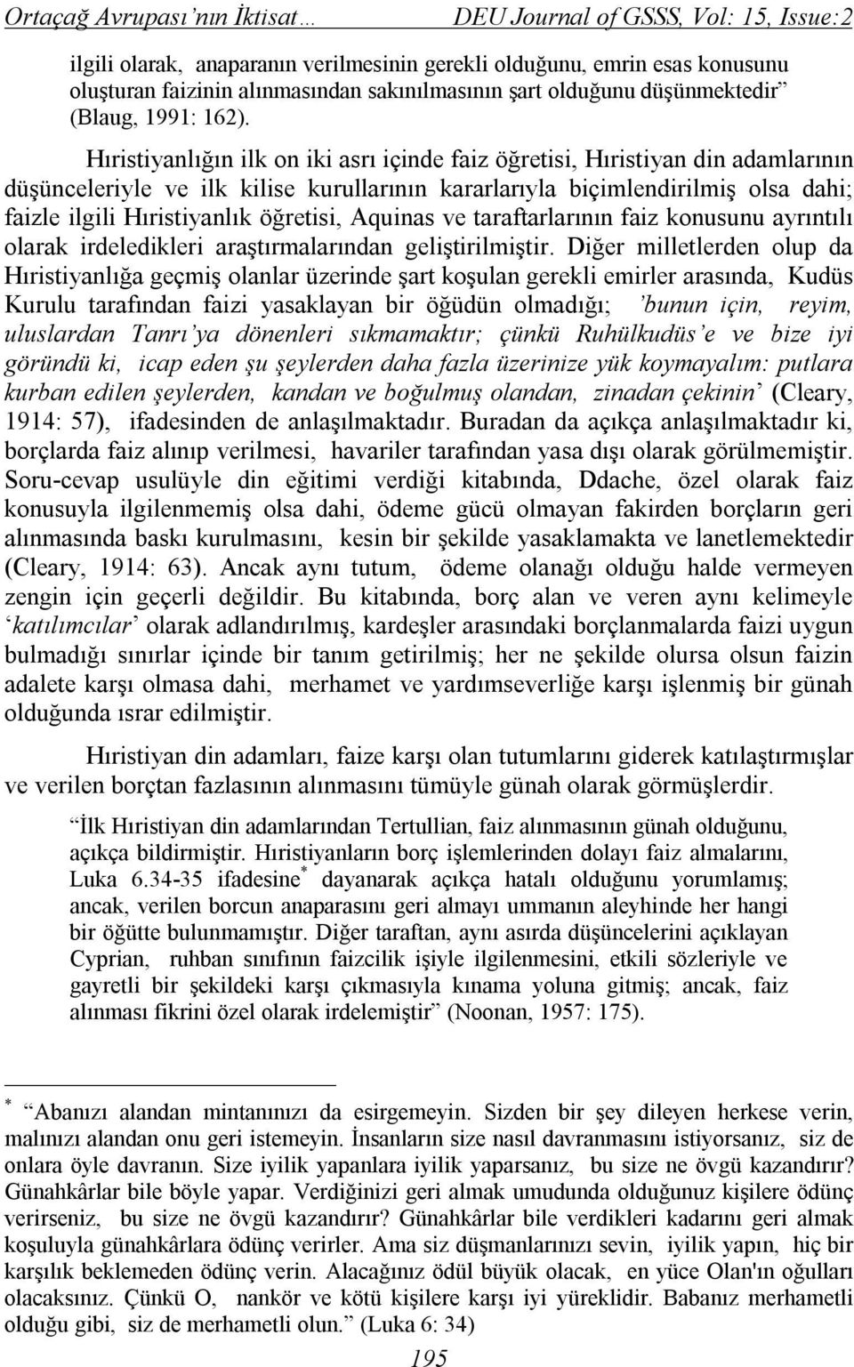 Hıristiyanlığın ilk on iki asrı içinde faiz öğretisi, Hıristiyan din adamlarının düşünceleriyle ve ilk kilise kurullarının kararlarıyla biçimlendirilmiş olsa dahi; faizle ilgili Hıristiyanlık