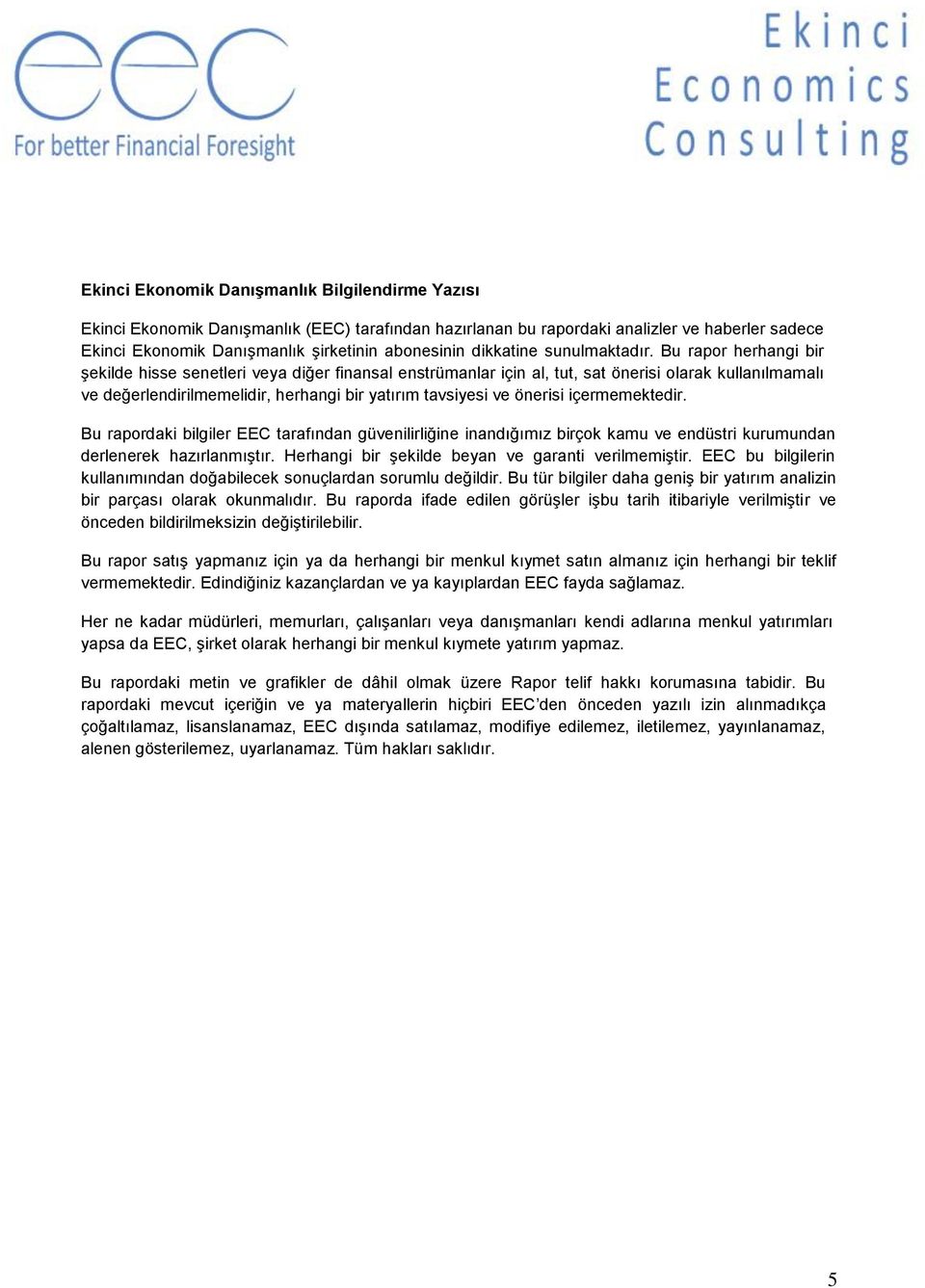 Bu rapor herhangi bir şekilde hisse senetleri veya diğer finansal enstrümanlar için al, tut, sat önerisi olarak kullanılmamalı ve değerlendirilmemelidir, herhangi bir yatırım tavsiyesi ve önerisi