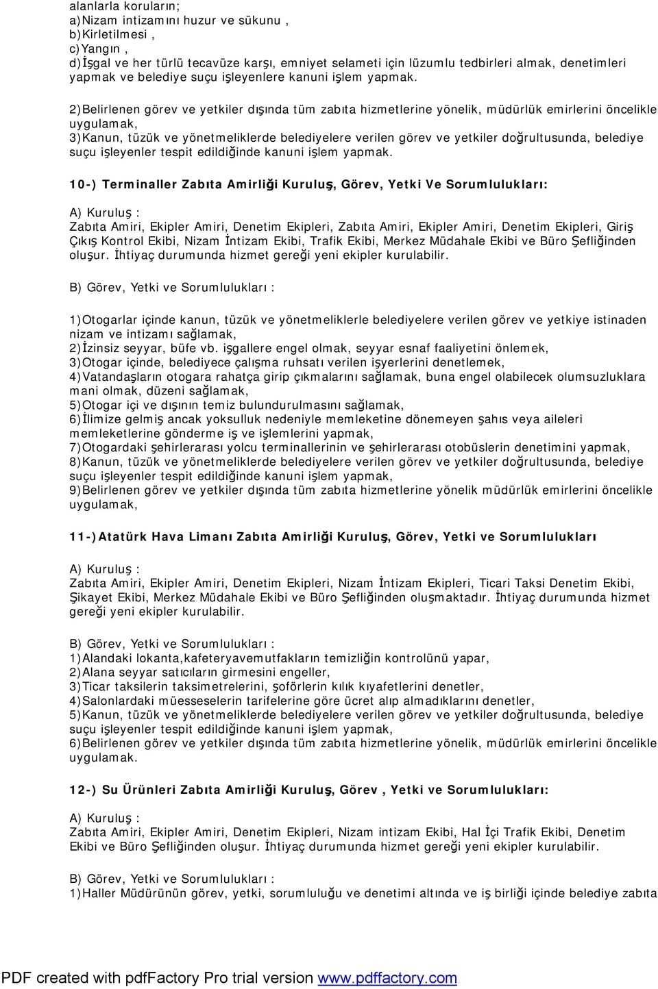 2)Belirlenen görev ve yetkiler dışında tüm zabıta hizmetlerine yönelik, müdürlük emirlerini öncelikle uygulamak, 3)Kanun, tüzük ve yönetmeliklerde belediyelere verilen görev ve yetkiler