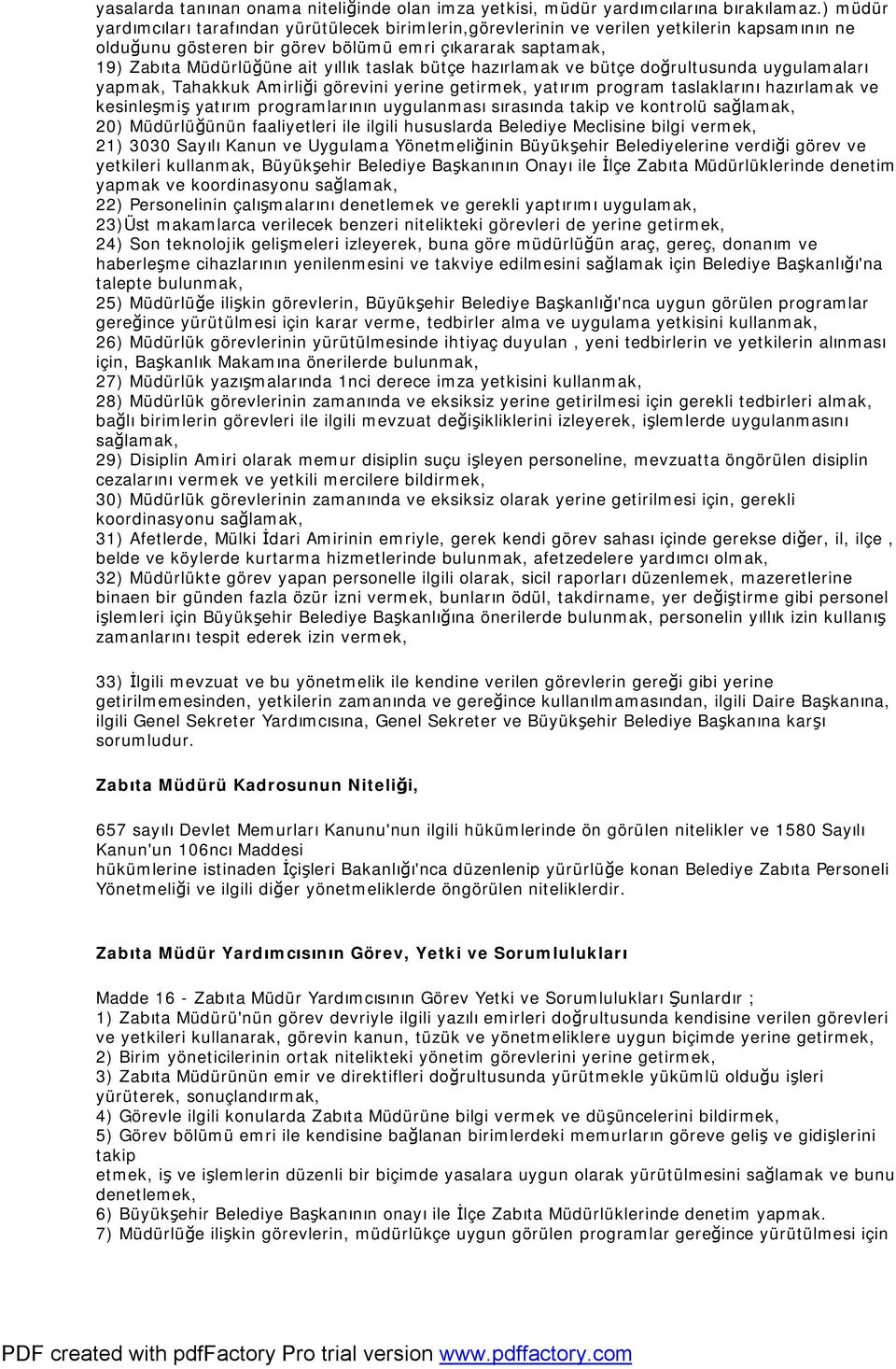 taslak bütçe hazırlamak ve bütçe doğrultusunda uygulamaları yapmak, Tahakkuk Amirliği görevini yerine getirmek, yatırım program taslaklarını hazırlamak ve kesinleşmiş yatırım programlarının