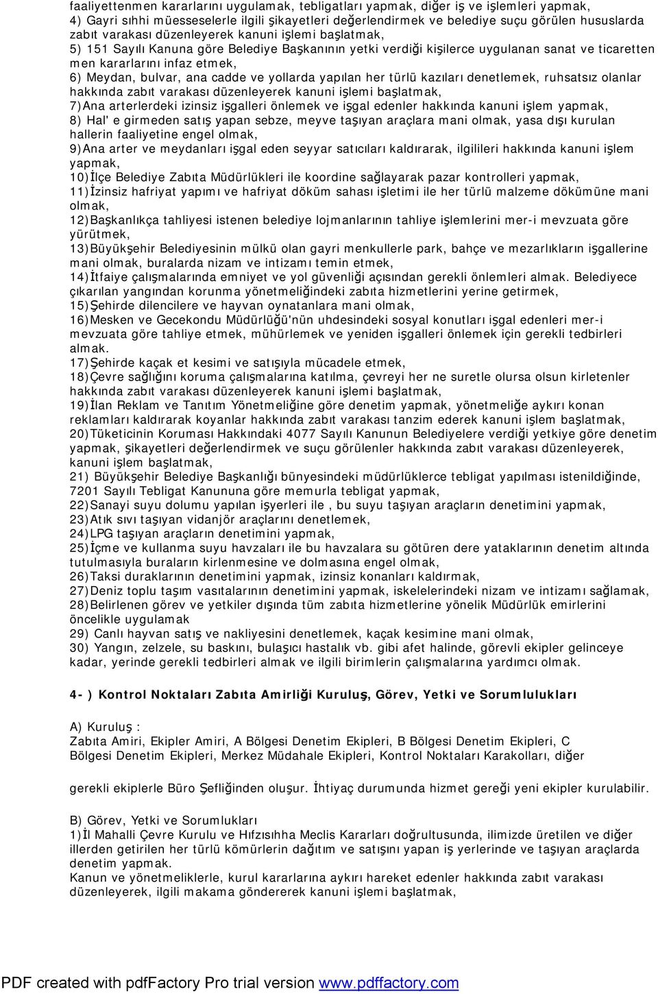 cadde ve yollarda yapılan her türlü kazıları denetlemek, ruhsatsız olanlar hakkında zabıt varakası düzenleyerek kanuni işlemi başlatmak, 7)Ana arterlerdeki izinsiz işgalleri önlemek ve işgal edenler