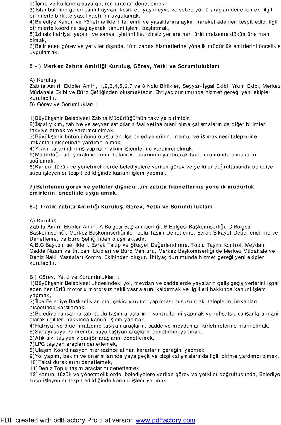 işletimi ile, izinsiz yerlere her türlü malzeme dökümüne mani olmak, 6)Belirlenen görev ve yetkiler dışında, tüm zabıta hizmetlerine yönelik müdürlük emirlerini öncelikle uygulamak.