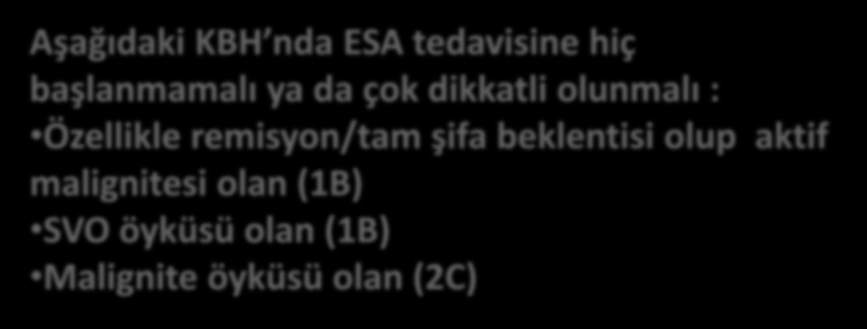 3.3 ESA başlarken ya da idamede, potansiyel yararları ile hastaya özel zarar riski ( SVO, vasküler akses trombozu, HT) iyi değerlendirilmeli Aşağıdaki KBH nda ESA tedavisine hiç başlanmamalı ya da